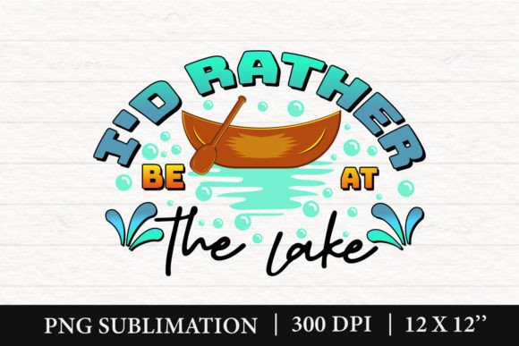 Download I'd Rather Be at the Lake Sublimation - Lake sublimation Collection